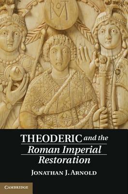 Theoderic and the Roman Imperial Restoration - Jonathan J. Arnold - Libro Cambridge University Press | libraccio.xyz