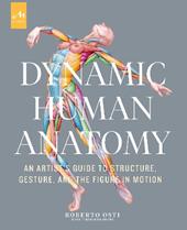 Dynamic human anatomy. An artist's guide to structure, gesture, and the figure in motion. Ediz. a colori