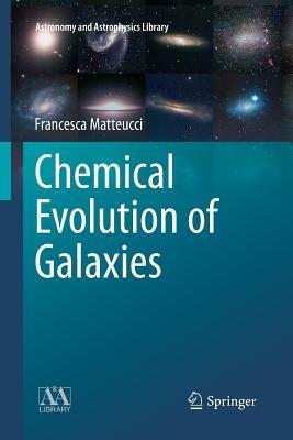Chemical Evolution of Galaxies - Francesca Matteucci - Libro Springer-Verlag Berlin and Heidelberg GmbH & Co. KG, Astronomy and Astrophysics Library | libraccio.xyz