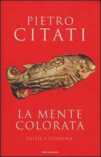 La mente colorata. Ulisse e l'«Odissea» - Pietro Citati - Libro Mondadori 2002, I libri di Pietro Citati | libraccio.xyz