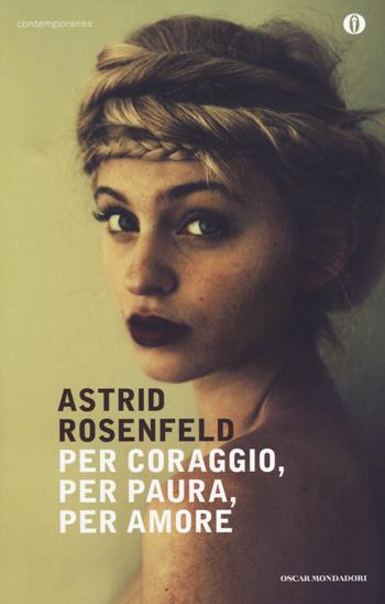 Per coraggio, per paura, per amore - Astrid Rosenfeld - Libro Mondadori 2014, Oscar contemporanea | libraccio.xyz