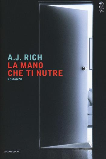 La mano che ti nutre - A. J. Rich - Libro Mondadori 2016, Scrittori italiani e stranieri | libraccio.xyz