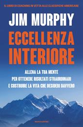Eccellenza interiore. Allena la tua mente per ottenere risultati straordinari e costruire la vita che desideri davvero