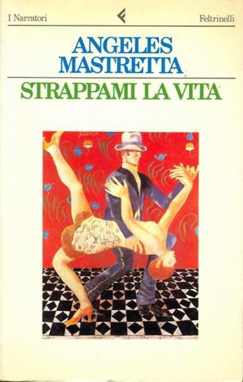 Strappami la vita - Ángeles Mastretta - Libro Feltrinelli 1988, I narratori | libraccio.xyz