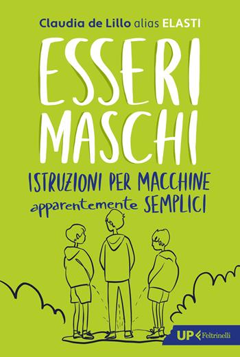 Esseri maschi. Istruzioni per macchine apparentemente semplici - Claudia Elasti De Lillo - Libro Feltrinelli 2025, Up Feltrinelli | libraccio.xyz