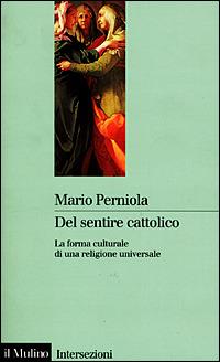 Del sentire cattolico - Mario Perniola - Libro Il Mulino 2001, Intersezioni | libraccio.xyz