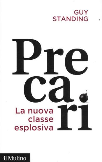 Precari. La nuova classe esplosiva - Guy Standing - Libro Il Mulino 2012, Contemporanea | libraccio.xyz