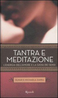 Tantra e meditazione. L'energia dell'amore e la gioia dei sensi - Elmar Zadra, Michaela Zadra - Libro Rizzoli 2006, Varia | libraccio.xyz