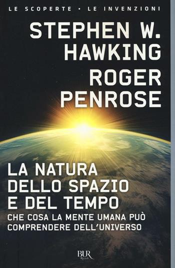 La natura dello spazio e del tempo. Che cosa la mente umana può comprendere dell'universo - Stephen Hawking, Roger Penrose - Libro Rizzoli 2017, BUR Le scoperte, le invenzioni | libraccio.xyz