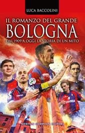 Il romanzo del grande Bologna. Dal 1909 a oggi la storia di un mito