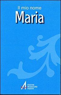 Maria - Clemente Fillarini, Piero Lazzarin - Libro EMP - Edizioni Messaggero Padova 2012, Il mio nome | libraccio.xyz