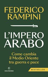 L'impero arabo. Come cambia il Medio Oriente tra guerra e pace