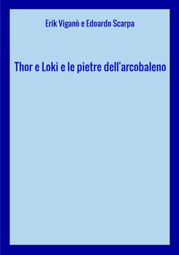 Thor e Loki e le pietre dell'arcobaleno - Erik Viganò, Edoardo Scarpa - Libro StreetLib 2018 | libraccio.xyz