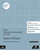 Arte. Una storia naturale e civile. Saperi di base. Per le Scuole superiori. Con e-book. Con espansione online. Vol. 1: Dalla Preistoria alla fine del Trecento