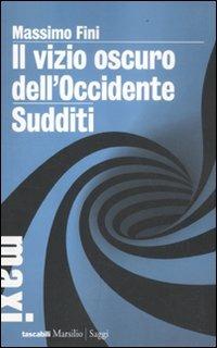 Il vizio oscuro dell'Occidente. Manifesto dell'antimodernità-Sudditi. Manifesto contro la democrazia - Massimo Fini - Libro Marsilio 2012, Tascabili Maxi. Saggi | libraccio.xyz
