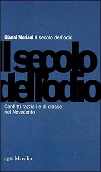 Il secolo dell'odio. Conflitti razziali e di classe nel Novecento - Gianni Moriani - Libro Marsilio 2001, I grilli | libraccio.xyz