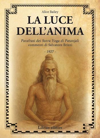 La luce dell'anima. Scienza ed effetti. Parafrasi dei Sutra Yoga di Patanjali - Alice A. Bailey, Salvatore Brizzi - Libro Libraio editore 2025 | libraccio.xyz