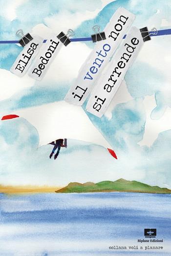 Il vento non si arrende - Elisa Bedoni - Libro Biplane Edizioni 2020 | libraccio.xyz