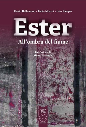 Ester. All'ombra del fiume - David Ballaminut, Fabio Morsut, Ivan Zampar - Libro L'Orto della Cultura 2021 | libraccio.xyz