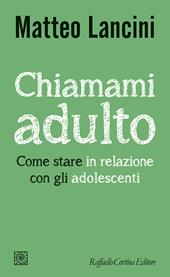 Chiamami adulto. Come stare in relazione con gli adolescenti