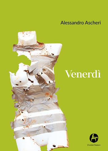 Venerdì - Alessandro Ascheri - Libro Il Seme Bianco 2019, Magnolia | libraccio.xyz