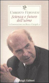 Scienza e futuro dell'uomo. Conversazione con Renzo Cassigoli - Umberto Veronesi, Renzo Cassigoli - Libro Passigli 2005, Le occasioni | libraccio.xyz