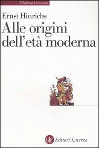 Alle origini dell'età moderna - Ernst Hinrichs - Libro Laterza 2013, Biblioteca universale Laterza | libraccio.xyz