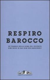 Respiro Barocco. Un viaggio nella Roma del Seicento-Eine reise in das Rom der Barockzeit. Catalogo della mostra. Ediz. bilingue