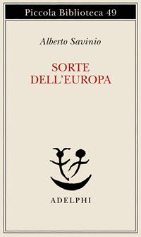 Sorte dell'Europa - Alberto Savinio - Libro Adelphi 1977, Piccola biblioteca Adelphi | libraccio.xyz