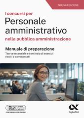 Alpha Test. Concorsi per personale amministrativo nella pubblica amministrazione. Manuale con quesiti risolti e simulatore online
