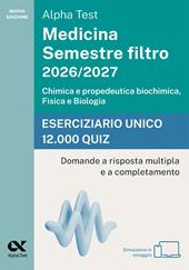 Alpha Test Medicina. Semestre filtro 2026-2027. Chimica e propedeutica biochimica, fisica e biologia. Eserciziario unico 12.000 quiz. Con simulatore online