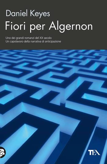 Fiori per Algernon - Daniel Keyes - Libro TEA 2016, TEA biblioteca | libraccio.xyz