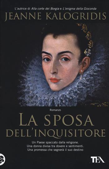 La sposa dell'inquisitore - Jeanne Kalogridis - Libro TEA 2016, Teadue | libraccio.xyz
