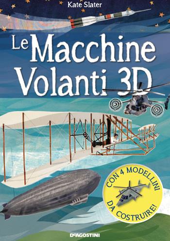 Le macchine volanti 3D. Con 4 modellini in 3D  - Libro De Agostini 2020, Grandi libri | libraccio.xyz