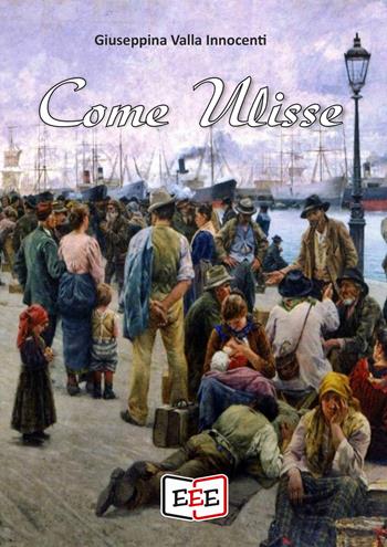 Come Ulisse - Giuseppina Valla Innocenti - Libro EEE - Edizioni Tripla E 2024, Raccontare | libraccio.xyz