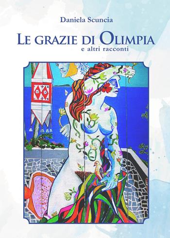 Le grazie di Olimpia ed altri racconti - Daniela Scuncia - Libro Libritalia.net 2021 | libraccio.xyz