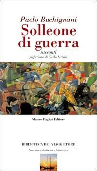 Solleone di guerra. Racconti - Paolo Buchignani - Libro Mauro Pagliai Editore 2008, Biblioteca del viaggiatore | libraccio.xyz