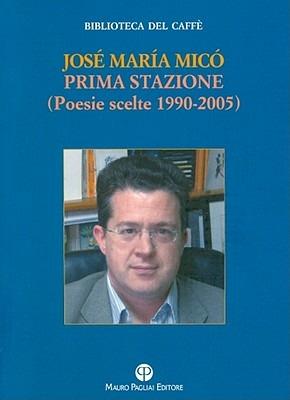 Prima stazione. Poesie scelte 1990-2005 - José M. Micól - Libro Mauro Pagliai Editore 2011, Biblioteca del Caffè | libraccio.xyz