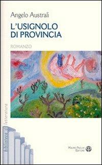 L'usignolo di provincia - Angelo Australi - Libro Mauro Pagliai Editore 2010, Biblioteca di letteratura | libraccio.xyz
