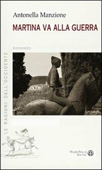 Martina va alla guerra - Antonella Manzione - Libro Mauro Pagliai Editore 2011, Le ragioni dell'Occidente | libraccio.xyz