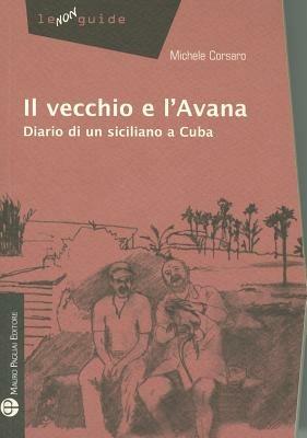 Il vecchio e l'Avana. Diario di un siciliano a Cuba - Michele Corsaro - Libro Mauro Pagliai Editore 2011, Non guide | libraccio.xyz