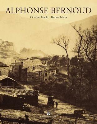 Alphonse Bernoud. Ediz. illustrata - Giovanni Fanelli, Barbara Mazza - Libro Mauro Pagliai Editore 2012, I grandi fotografi dell'Ottocento | libraccio.xyz