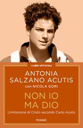 Non io ma Dio. L'imitazione di Cristo secondo Carlo Acutis