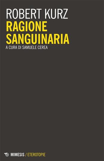Ragione sanguinaria - Robert Kurz - Libro Mimesis 2014, Eterotopie | libraccio.xyz