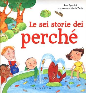 Le sei storie dei perché. Ediz. illustrata - Sara Agostini - Libro Gribaudo 2013, Sai dirmi perchè | libraccio.xyz