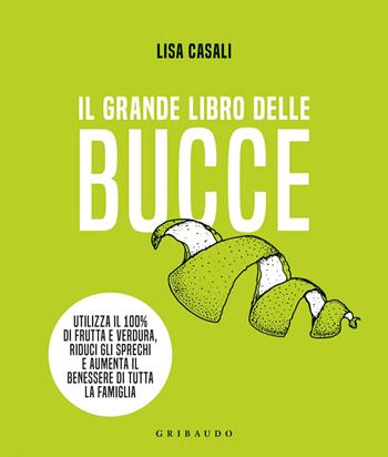 Il grande libro delle bucce - Lisa Casali - Libro Gribaudo 2020, Salute e cibo | libraccio.xyz