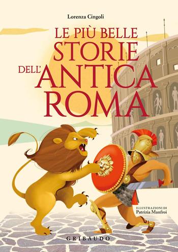 Le più belle storie dell'antica Roma - Lorenza Cingoli - Libro Gribaudo 2019, Le grandi raccolte | libraccio.xyz
