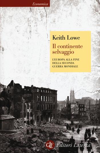 Il continente selvaggio. L'Europa alla fine della seconda guerra mondiale - Keith Lowe - Libro Laterza 2015, Economica Laterza | libraccio.xyz