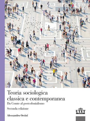 Teoria sociologica classica e contemporanea. Da Comte al postcolonialismo - Alessandro Orsini - Libro UTET Università 2024 | libraccio.xyz