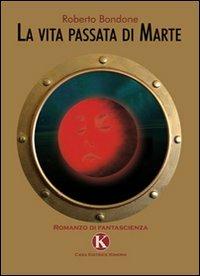 La vita passata di Marte - Roberto Bondone - Libro Kimerik 2010 | libraccio.xyz